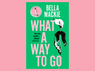 What a Way to Go by Bella Mackie